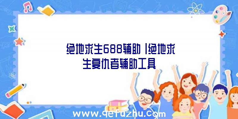 「绝地求生688辅助」|绝地求生复仇者辅助工具